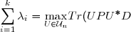 \displaystyle \sum_{i=1}^k \lambda_i = \underset{U \in \mathcal{U}_n}{\text{max}} Tr (UPU^*D)